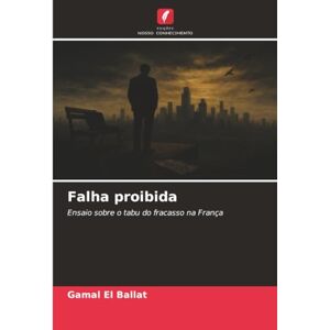 EL BALLAT, Gamal Falha proibida: Ensaio sobre o tabu do fracasso na França EL BALLAT, Gamal Falha proibida: Ensaio sobre o tabu do fracasso na França