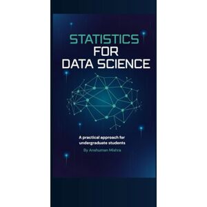 Mishra, Anshuman Statistics for data science: A practical approach for undergraduate students Mishra, Anshuman Statistics for data science: A practical approach for undergraduate students