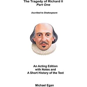 Egan, Michael The Tragedy of King Richard II Part One: Ascribed to William Shakespeare Egan, Michael The Tragedy of King Richard II Part One: Ascribed to William Shakespeare