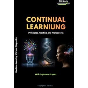 Singh, Ajit Continual Learning: Principles, Practice, and Frameworks Singh, Ajit Continual Learning: Principles, Practice, and Frameworks