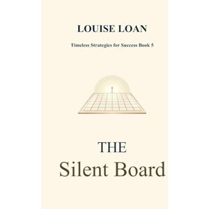 Loan, Louise THE Silent Board: When Every Move is a Mirror of the Soul (Timeless Strategies for Success) Loan, Louise THE Silent Board: When Every Move is a Mirror of the Soul (Timeless Strategies for Success)