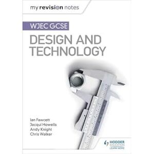 Fawcett, Ian My Revision Notes: WJEC GCSE Design and Technology Fawcett, Ian My Revision Notes: WJEC GCSE Design and Technology