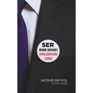 M.Q., Jacqueline Ser Mark Hughes. ¡Pregúntame como!: Ser Fundador y CEO de una Empresa Multinivel (Biografía Novelizada) M.Q., Jacqueline Ser Mark Hughes. ¡Pregúntame como!: Ser Fundador y CEO de una Empresa Multinivel (Biografía Novelizada)