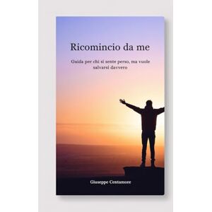 Centamore, Giuseppe Ricomincio da me: Guida per chi si sente perso, ma vuole salvarsi davvero Una guida per chi vive il disturbo borderline e cerca la via della rinascita. (Scienze Umane e Crescita della Persona) Centamore, Giuseppe Ricomincio da me: Guida per chi si sente perso, ma vuole salvarsi davvero Una guida per chi vive il disturbo borderline e cerca la via della rinascita. (Scienze Umane e Crescita della Persona)