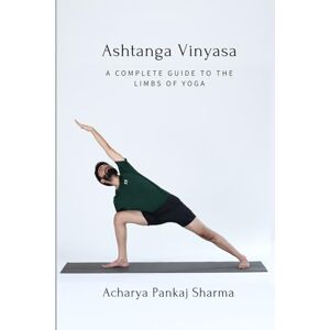 Sharma, Acha Pankaj Ashtanga Vinyasa: A Complete Guide to the Eight Limbs of Yoga (Primary Series) Sharma, Acha Pankaj Ashtanga Vinyasa: A Complete Guide to the Eight Limbs of Yoga (Primary Series)