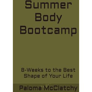 McClatchy, Paloma Summer Body Bootcamp: 8-Weeks to the Best Shape of Your Life McClatchy, Paloma Summer Body Bootcamp: 8-Weeks to the Best Shape of Your Life