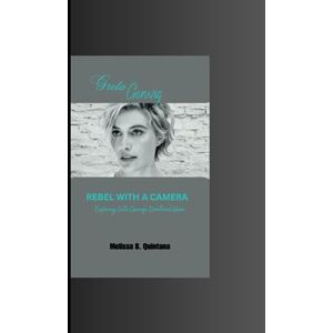 B. Quintana, Melissa Rebel with a Camera: Exploring Greta Gerwig's Directorial Vision: 1 (Biography Of Your Favorite Barbie Actors and Actresses) B. Quintana, Melissa Rebel with a Camera: Exploring Greta Gerwig's Directorial Vision: 1 (Biography Of Your Favorite Barbie Actors and Actresses)