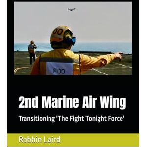 Laird, Robbin 2nd Marine Air Wing: Transitioning 'The Fight Tonight Force' (USMC Transformation) Laird, Robbin 2nd Marine Air Wing: Transitioning 'The Fight Tonight Force' (USMC Transformation)