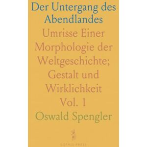 Oswald, Spengler Der Untergang des Abendlandes: Umrisse Einer Morphologie der Weltgeschichte; Gestalt und Wirklichkeit Oswald, Spengler Der Untergang des Abendlandes: Umrisse Einer Morphologie der Weltgeschichte; Gestalt und Wirklichkeit