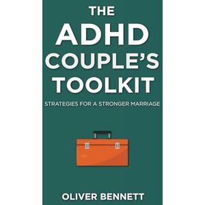 Bennett, Oliver The ADHD Couple's Toolkit: Strategies for a Stronger Marriage Bennett, Oliver The ADHD Couple's Toolkit: Strategies for a Stronger Marriage