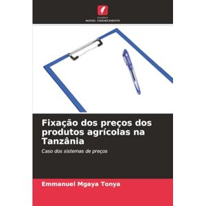 Tonya, Emmanuel Mgaya Fixação dos preços dos produtos agrícolas na Tanzânia: Caso dos sistemas de preços Tonya, Emmanuel Mgaya Fixação dos preços dos produtos agrícolas na Tanzânia: Caso dos sistemas de preços