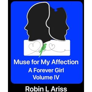 Ariss, Robin L A Muse for My Affection Volume IV: A Forever Girl Ariss, Robin L A Muse for My Affection Volume IV: A Forever Girl