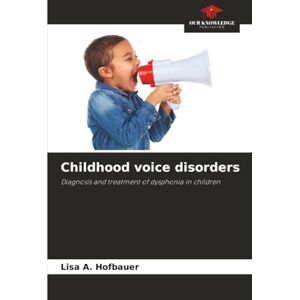 Hofbauer, Lisa A. Childhood voice disorders: Diagnosis and treatment of dysphonia in children Hofbauer, Lisa A. Childhood voice disorders: Diagnosis and treatment of dysphonia in children