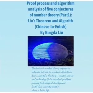 Liu, Bingda Proof process and algorithm analysis of five conjectures of number theory (Part1): Liu's Theorem and Algorithm (Chinese-to-Enlish) Liu, Bingda Proof process and algorithm analysis of five conjectures of number theory (Part1): Liu's Theorem and Algorithm (Chinese-to-Enlish)