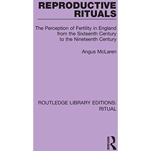 McLaren, Angus Reproductive Rituals: The Perception of Fertility in England from the Sixteenth Century to the Nineteenth Century (Routledge Library Editions: Ritual) McLaren, Angus Reproductive Rituals: The Perception of Fertility in England from the Sixteenth Century to the Nineteenth Century (Routledge Library Editions: Ritual)