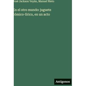 Nieto, Manuel En el otro mundo: juguete cómico-lírico, en un acto Nieto, Manuel En el otro mundo: juguete cómico-lírico, en un acto