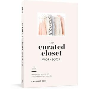 Anuschka Rees The Curated Closet Workbook: Discover Your Personal Style and Build Your Dream Wardrobe Anuschka Rees The Curated Closet Workbook: Discover Your Personal Style and Build Your Dream Wardrobe