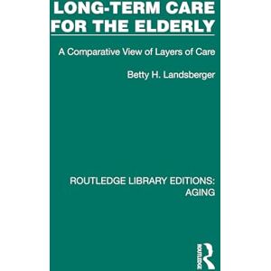 Landsberger, Betty H. Long-Term Care for the Elderly: A Comparative View of Layers of Care (Routledge Library Editions: Aging) Landsberger, Betty H. Long-Term Care for the Elderly: A Comparative View of Layers of Care (Routledge Library Editions: Aging)