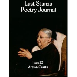 Last Stanza Poetry Association Last Stanza Poetry Journal, Issue #22: Arts & Crafts Last Stanza Poetry Association Last Stanza Poetry Journal, Issue #22: Arts & Crafts