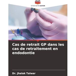 TALWAR, Dr. JHALAK Cas de retrait GP dans les cas de retraitement en endodontie TALWAR, Dr. JHALAK Cas de retrait GP dans les cas de retraitement en endodontie