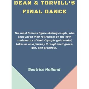 Holland, Beatrice Dean & Torvill's Final Dance: The most famous figure skating couple, who announced their retirement on the 40th anniversary of their Olympic gold ... grit, and grandeur. (Sports Superstars) Holland, Beatrice Dean & Torvill's Final Dance: The most famous figure skating couple, who announced their retirement on the 40th anniversary of their Olympic gold ... grit, and grandeur. (Sports Superstars)
