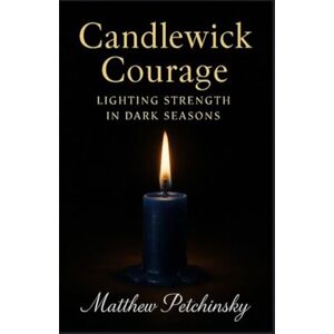 Petchinsky, Matthew Candlewick Courage: Lighting Strength in Dark Seasons. Petchinsky, Matthew Candlewick Courage: Lighting Strength in Dark Seasons.