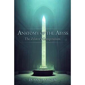 Trajkovic, Dusan Anatomy of the Abyss: The Zelator's Compendium Trajkovic, Dusan Anatomy of the Abyss: The Zelator's Compendium