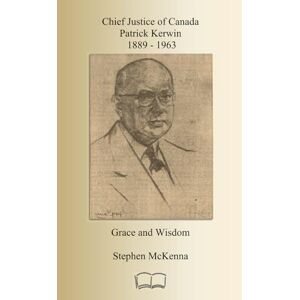 McKenna, Stephen Chief Justice of Canada Patrick Kerwin: 1889 1963 McKenna, Stephen Chief Justice of Canada Patrick Kerwin: 1889 1963