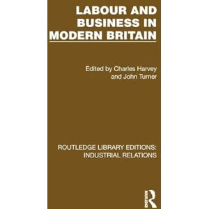Labour and Business in Modern Britain (Routledge Library Editions: Industrial Relations) Labour and Business in Modern Britain (Routledge Library Editions: Industrial Relations)