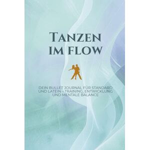 Strasser, Bianca Tanzen im Flow: Dein Bullet Journal für Standard und Latein Strasser, Bianca Tanzen im Flow: Dein Bullet Journal für Standard und Latein