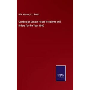 Watson, H W Cambridge Senate-House Problems and Riders for the Year 1860 Watson, H W Cambridge Senate-House Problems and Riders for the Year 1860