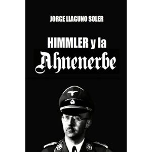 LLAGUNO SOLER, JORGE HIMMLER Y LA AHNENERBE LLAGUNO SOLER, JORGE HIMMLER Y LA AHNENERBE