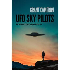 Cameron, Grant UFO Sky Pilots: Pilots of Peace and Oneness Cameron, Grant UFO Sky Pilots: Pilots of Peace and Oneness