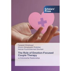 Shiralinejad, Farzaneh The Role of Emotion-Focused Couple Therapy: on Extramarital Relationships Shiralinejad, Farzaneh The Role of Emotion-Focused Couple Therapy: on Extramarital Relationships