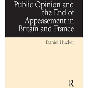 Hucker, Daniel Public Opinion and the End of Appeasement in Britain and France Hucker, Daniel Public Opinion and the End of Appeasement in Britain and France