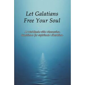 Pursell, Emily Let Galatians Free Your Soul: A Workbook with Discussion Questions for Spiritual Liberation Pursell, Emily Let Galatians Free Your Soul: A Workbook with Discussion Questions for Spiritual Liberation