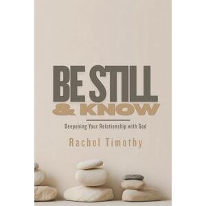 Timothy, Rachel Be Still & Know: Deepening Your Relationship with God Timothy, Rachel Be Still & Know: Deepening Your Relationship with God