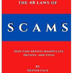 Faux, Dexter The 48 Laws of Scams: How Con Artists Manipulate, Deceive, and Steal Faux, Dexter The 48 Laws of Scams: How Con Artists Manipulate, Deceive, and Steal