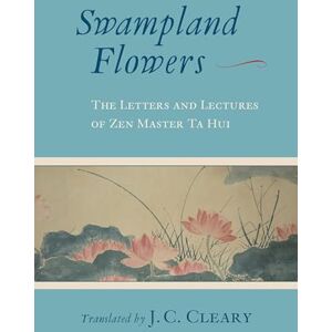 Philosophy Swampland Flowers: The Letters and Lectures of Zen Master Ta Hui Philosophy Swampland Flowers: The Letters and Lectures of Zen Master Ta Hui