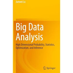 Lu, Junwei Big Data Analysis: High Dimensional Probability, Statistics, Optimization, and Inference Lu, Junwei Big Data Analysis: High Dimensional Probability, Statistics, Optimization, and Inference