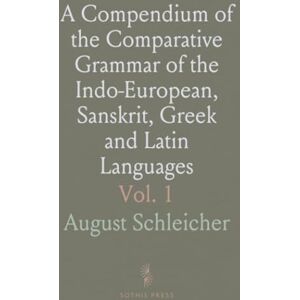 August, Schleicher A Compendium of the Comparative Grammar of the Indo-European, Sanskrit, Greek and Latin Languages August, Schleicher A Compendium of the Comparative Grammar of the Indo-European, Sanskrit, Greek and Latin Languages