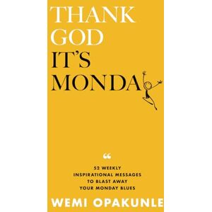 Opakunle, Wemi Thank God It's Monday: 52 Weekly Inspirational Messages to Blast Away Your Monday Blues Opakunle, Wemi Thank God It's Monday: 52 Weekly Inspirational Messages to Blast Away Your Monday Blues