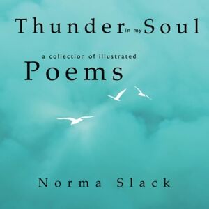 Slack, Norma Thunder in My Soul: a collection of illustrated poems Slack, Norma Thunder in My Soul: a collection of illustrated poems