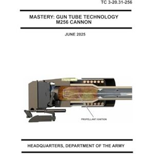 Headquarters, Department of the Army Mastery: Gun Tube Technology M256 Cannon: TC 3-20.31-256 June 2025 Printed in COLOR Headquarters, Department of the Army Mastery: Gun Tube Technology M256 Cannon: TC 3-20.31-256 June 2025 Printed in COLOR