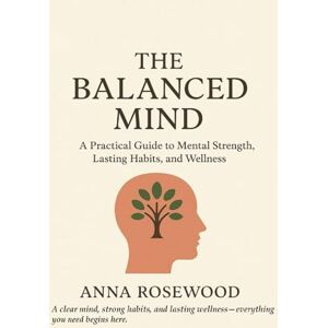 Rosewood The Balanced Mind: How to Master Your Mind, Build Resilient Habits, and Live with Energy Every Day? Rosewood The Balanced Mind: How to Master Your Mind, Build Resilient Habits, and Live with Energy Every Day?