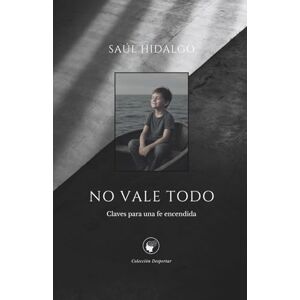 Hidalgo Ibáñez, Saúl No vale todo: Claves para una fe encendida: 1 (Colección Despertar) Hidalgo Ibáñez, Saúl No vale todo: Claves para una fe encendida: 1 (Colección Despertar)