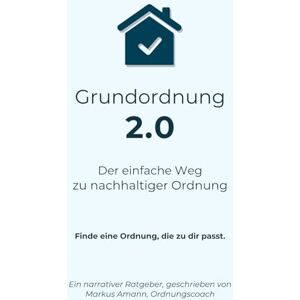 Amann, Markus Grundordnung 2.0 Der einfache Weg zu nachhaltiger Ordnung: Finde eine Ordnung, die zu dir passt. Amann, Markus Grundordnung 2.0 Der einfache Weg zu nachhaltiger Ordnung: Finde eine Ordnung, die zu dir passt.