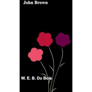 E B Du Bois, W John Brown's Raid (Edition1) E B Du Bois, W John Brown's Raid (Edition1)