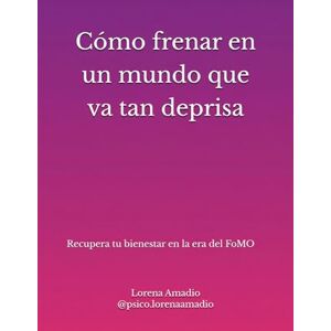 Amadio, Lorena Cómo frenar en un mundo que va tan deprisa: Recupera tu bienestar en la era del FoMO Amadio, Lorena Cómo frenar en un mundo que va tan deprisa: Recupera tu bienestar en la era del FoMO