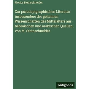 Steinschneider, Moritz Zur pseudepigraphischen Literatur insbesondere der geheimen Wissenschaften des Mittelalters aus hebraischen und arabischen Quellen, von M. Steinschneider Steinschneider, Moritz Zur pseudepigraphischen Literatur insbesondere der geheimen Wissenschaften des Mittelalters aus hebraischen und arabischen Quellen, von M. Steinschneider